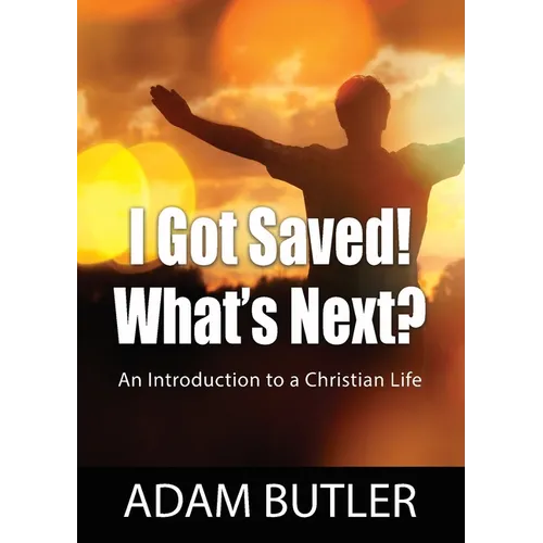 I Got Saved! What's Next?: An Introduction to a Christian Life