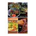 Japanese Diet: Easiest Way To Lose 15 Lbs In Two Weeks: (Weight Loss Programs, Weight Loss Books, Weight Loss Plan, Easy Weight Loss, Fast Weight Loss