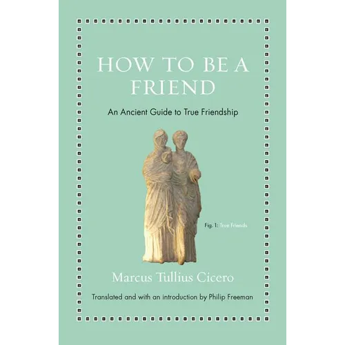 How to Be a Friend: An Ancient Guide to True Friendship