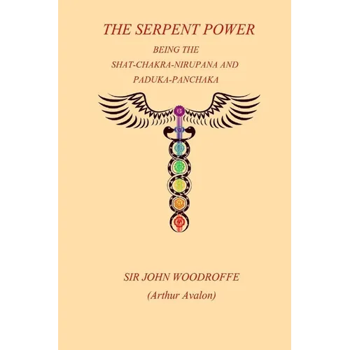 The Sepent Power: Being The SHAT-CHAKRA-NIRUPANA and PADUKA-PANCHAKA