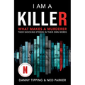 I Am a Killer: What Makes a Murderer: Their Shocking Stories in Their Own Words