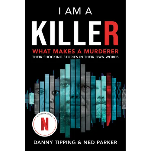 I Am a Killer: What Makes a Murderer: Their Shocking Stories in Their Own Words