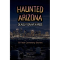 Haunted Arizona Deadly Graveyards: 13 Fatal Cemetery Stories