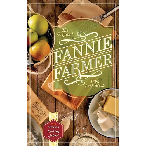 The Original Fannie Farmer 1896 Cookbook: The Boston Cooking School