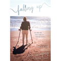 Falling Up: My Wild Ride from Victim to Kick-Ass Victory