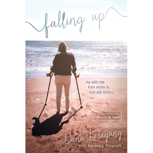 Falling Up: My Wild Ride from Victim to Kick-Ass Victory