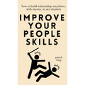 Improve Your People Skills: How to Build Relationships Anywhere, with Anyone, in Any Situation