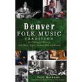 The Denver Folk Music Tradition: An Unplugged History, from Harry Tufts to Swallow Hill and Beyond