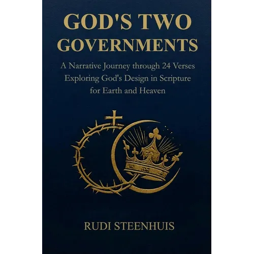 God's Two Governments: A Narrative Journey through 24 Verses Exploring God's Design in Scripture for Earth and Heaven