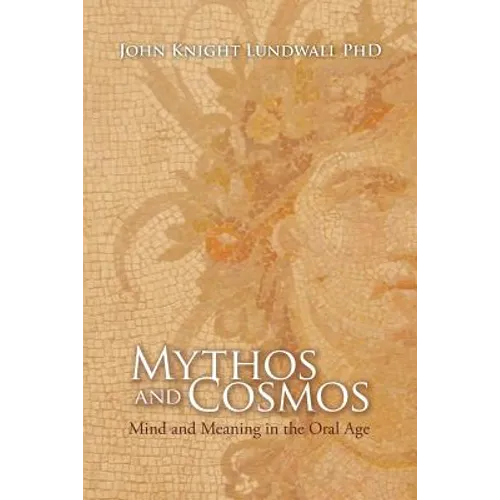 Mythos and Cosmos: Mind and Meaning in the Oral Age