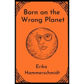Born on the Wrong Planet
