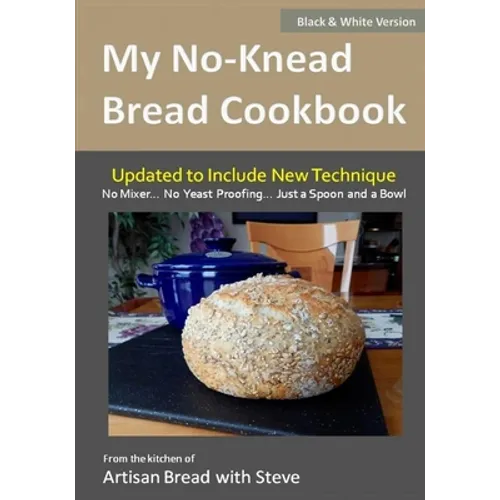 My No-Knead Bread Cookbook (B&W Version): From the Kitchen of Artisan Bread with Steve