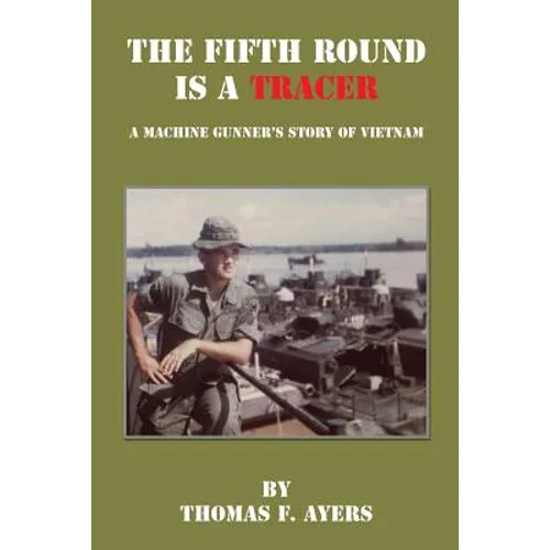 The Fifth Round Is a Tracer - A Machine Gunner's Story of Vietnam