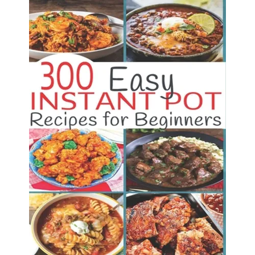 300 Instant Pot Recipes: Recipes for Beginners