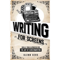 Writing For Screens: Skills, Tools & Process for the Art Of Screenwriting