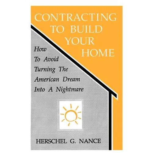 Contracting to Build Your Home: How to Avoid Turning the American Dream Into a Nightmare