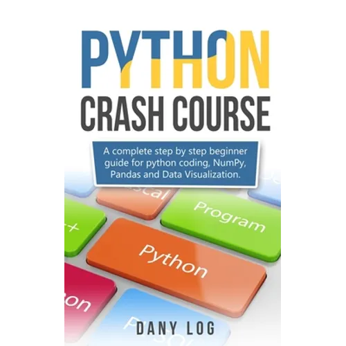Python crash course: A complete step by step beginner guide for python coding, NumPy, Pandas and Data Visualization.