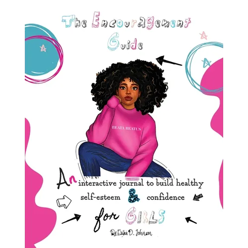 The Encouragement Guide: An Interactive Journal to Build Healthy Self-Esteem and Confidence for Girls