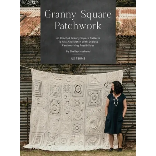 Granny Square Patchwork US Terms Edition: 40 Crochet Granny Square Patterns to Mix and Match with Endless Patchworking Possibilities