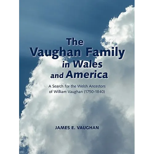 The Vaughan Family in Wales and America: A Search for the Welsh Ancestors of William Vaughan (1750-1840)