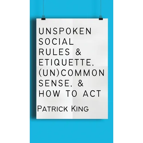 Unspoken Social Rules & Etiquette, (Un)common Sense, & How to Act