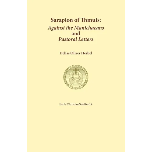 Sarapion of Thmuis. Against the Manichaeans and Pastoral Letters: Introduction and Translation