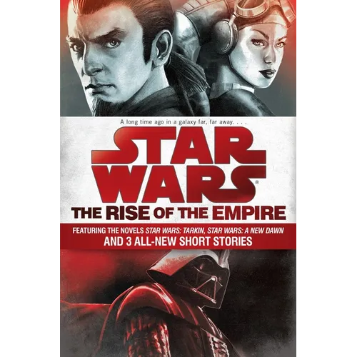 The Rise of the Empire: Star Wars: Featuring the novels Star Wars: Tarkin, Star Wars: A New Dawn, and 3 all-new short stories