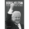 Boris Yeltsin: The Decade that Shook the World