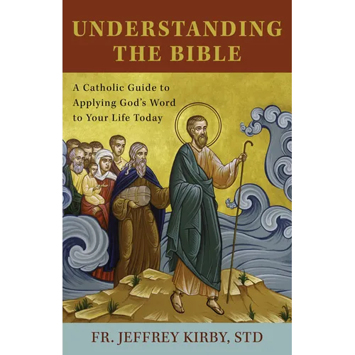 Understanding the Bible: A Catholic Guide to Applying God's Word to Your Life Today