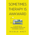 Sometimes Therapy Is Awkward: A Collection of Life-Changing Insights for the Modern Clinician