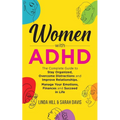 Women with ADHD: The Complete Guide to Stay Organized, Overcome Distractions, and Improve Relationships. Manage Your Emotions, Finances, and Succeed i