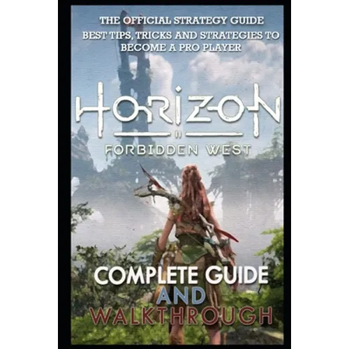 Horizon Forbidden West Complete Guide & Walkthrough: Guide Official Companion Tips & Tricks