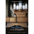 The Rhetoric of the Pulpit, Second Edition: A Preacher's Guide to Effective Sermons