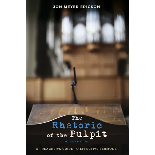The Rhetoric of the Pulpit, Second Edition: A Preacher's Guide to Effective Sermons