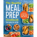 The Healthy Meal Prep Cookbook: Easy and Wholesome Meals to Cook, Prep, Grab, and Go