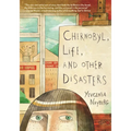 Chernobyl, Life, and Other Disasters: A Graphic Memoir