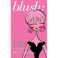 blush: the unbelievably absurd diary of a gay beauty junkie