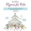 Hymns for Kids: Learn How to Read and Enjoy Christian Hymns (Psalms and Praise Choruses, Too!)