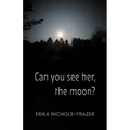 Can you see her, the moon?
