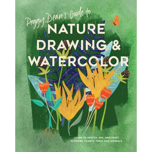 Peggy Dean's Guide to Nature Drawing and Watercolor: Learn to Sketch, Ink, and Paint Flowers, Plants, Trees, and Animals