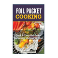 Foil Packet Cooking: Top Quick & Tasty Foil Packet Recipes For Outdoor Grilling