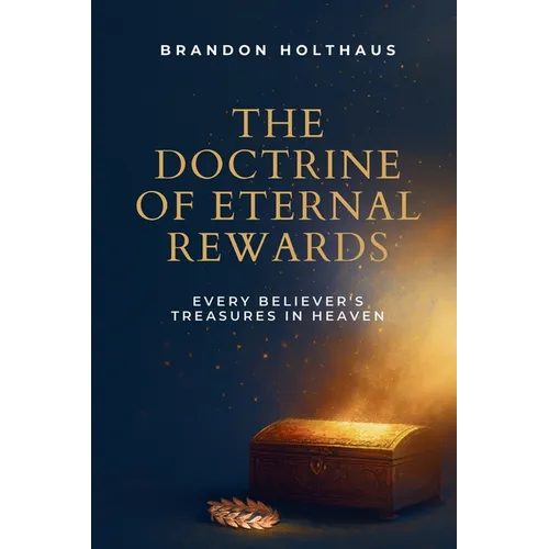 The Doctrine of Eternal Rewards: Every Believer's Treasure in Heaven