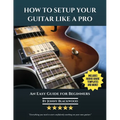 How To Setup Your Guitar Like A Pro: An Easy Guide for Beginners