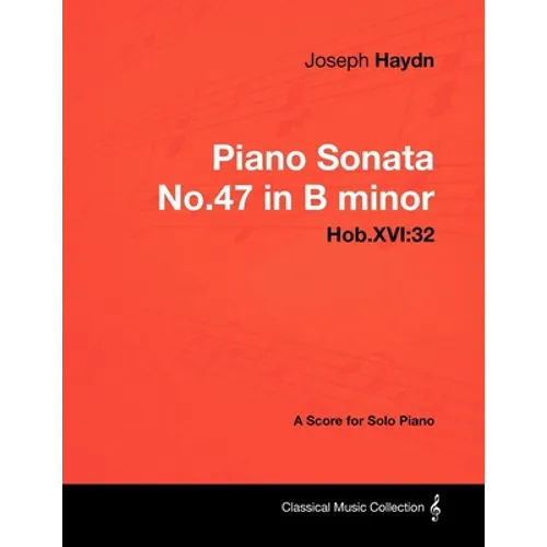 Joseph Haydn - Piano Sonata No.47 in B minor - Hob.XVI: 32 - A Score for Solo Piano
