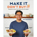 Make It, Don't Buy It: Recipes So Good You'll Never Eat Out Again