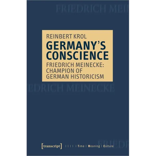 Germany's Conscience: Friedrich Meinecke: Champion of German Historicism