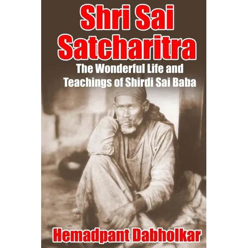 Shri Sai Satcharitra: The Wonderful Life and Teachings of Shirdi Sai Baba