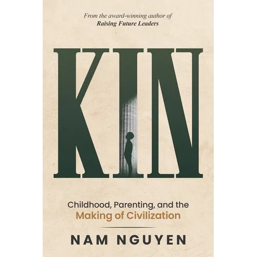 Kin: Childhood, Parenting, and the Making of Civilization