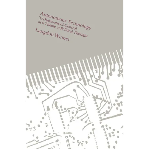 Autonomous Technology: Technics-out-of-Control as a Theme in Political Thought