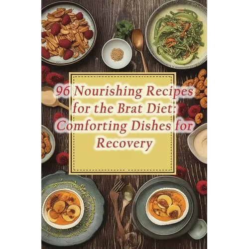 96 Nourishing Recipes for the Brat Diet: Comforting Dishes for Recovery
